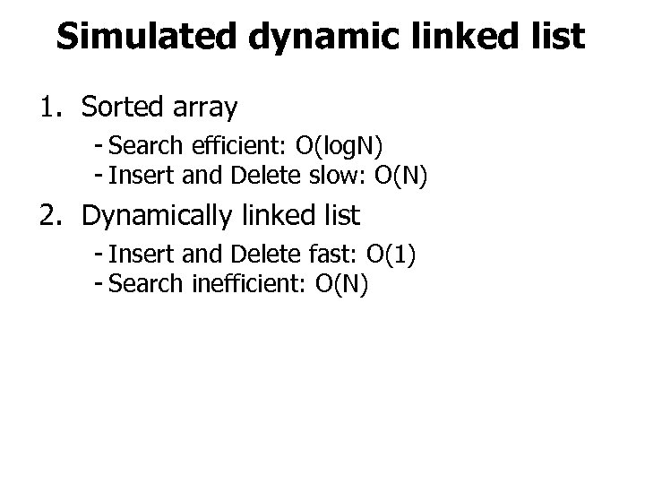 Simulated dynamic linked list 1. Sorted array - Search efficient: O(log. N) - Insert