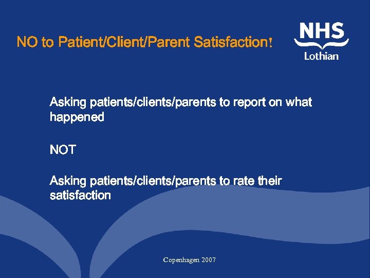 NO to Patient/Client/Parent Satisfaction! Asking patients/clients/parents to report on what happened NOT Asking patients/clients/parents
