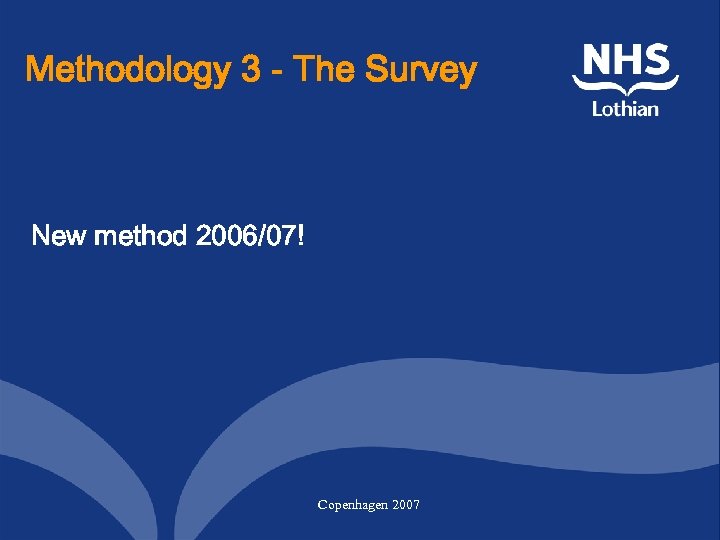 Methodology 3 - The Survey New method 2006/07! Copenhagen 2007 
