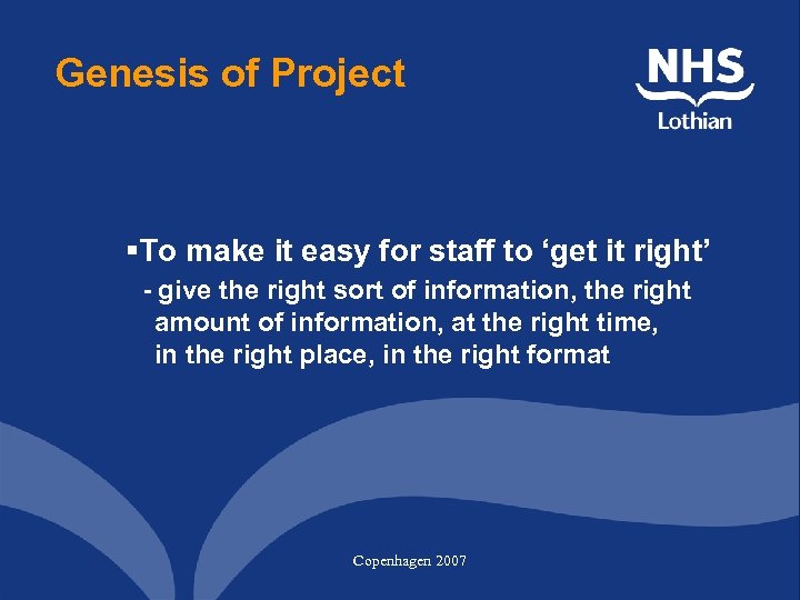 Genesis of Project §To make it easy for staff to ‘get it right’ -