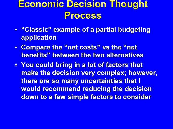 Economic Decision Thought Process • “Classic” example of a partial budgeting application • Compare