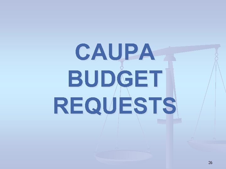 CAUPA BUDGET REQUESTS 26 