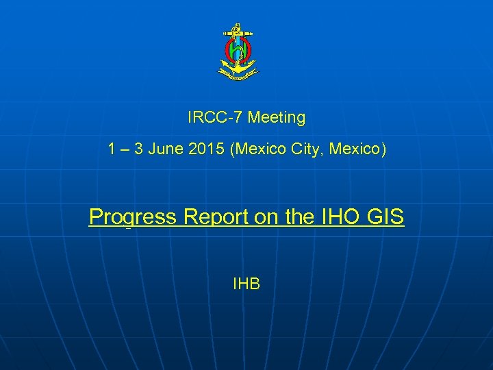 IRCC-7 Meeting 1 – 3 June 2015 (Mexico City, Mexico) Progress Report on the