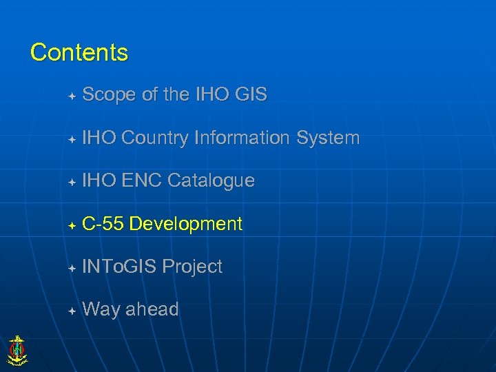 Contents Scope of the IHO GIS IHO Country Information System IHO ENC Catalogue C-55