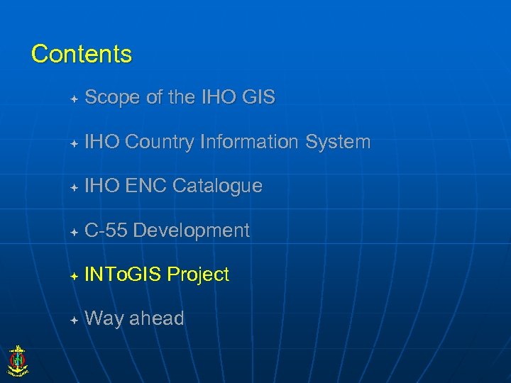 Contents Scope of the IHO GIS IHO Country Information System IHO ENC Catalogue C-55