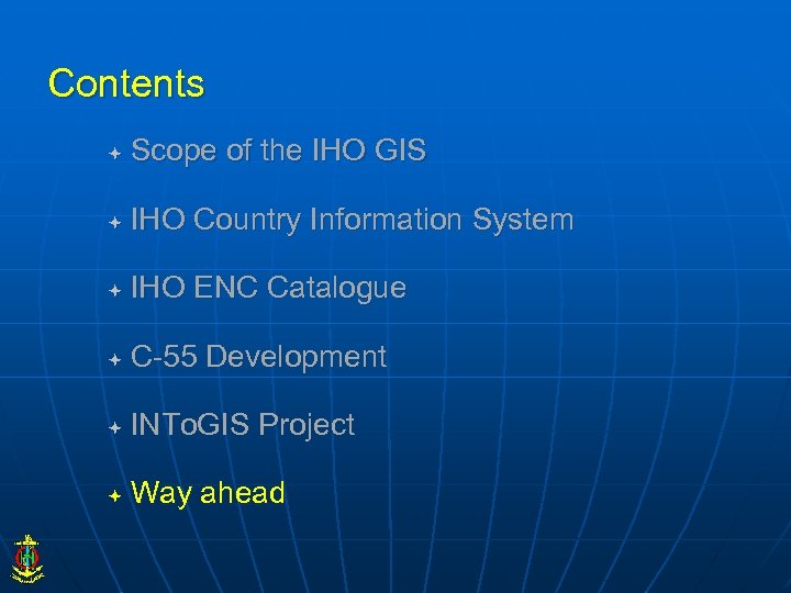 Contents Scope of the IHO GIS IHO Country Information System IHO ENC Catalogue C-55
