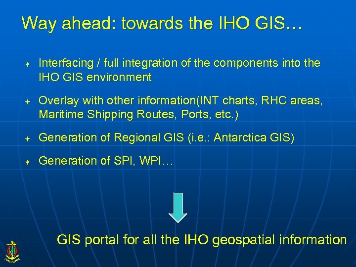 Way ahead: towards the IHO GIS… Interfacing / full integration of the components into