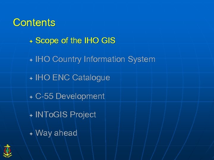 Contents Scope of the IHO GIS IHO Country Information System IHO ENC Catalogue C-55
