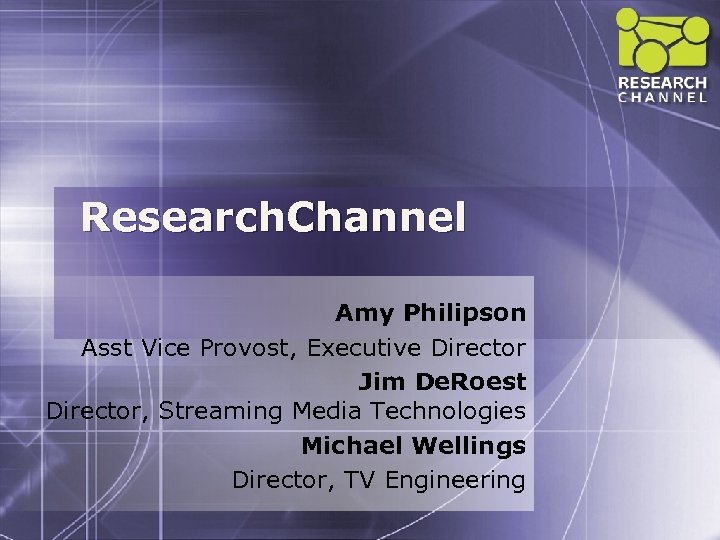 Research. Channel Amy Philipson Asst Vice Provost, Executive Director Jim De. Roest Director, Streaming