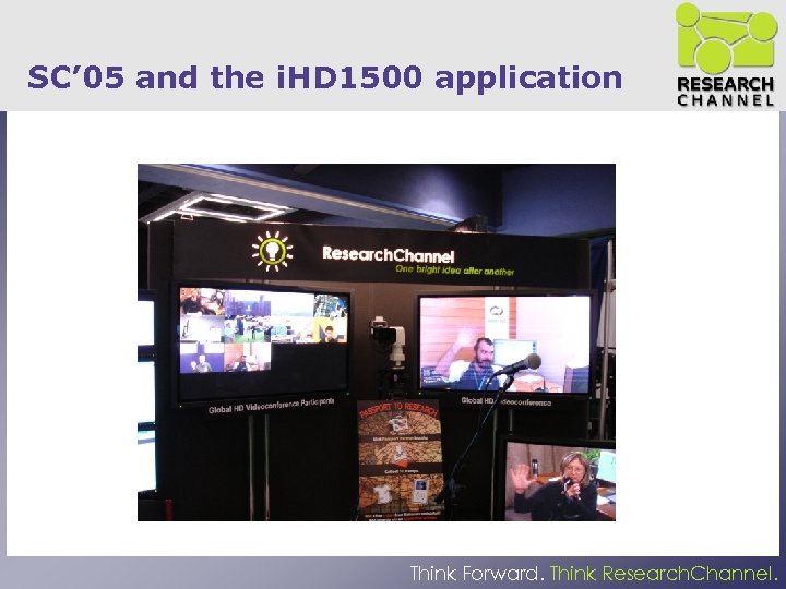 SC’ 05 and the i. HD 1500 application Think Forward. Think Research. Channel. 
