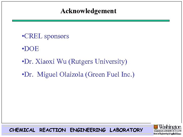 Acknowledgement • CREL sponsors • DOE • Dr. Xiaoxi Wu (Rutgers University) • Dr.