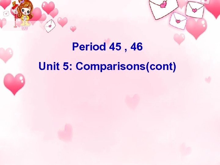 Period 45 , 46 Unit 5: Comparisons(cont) 