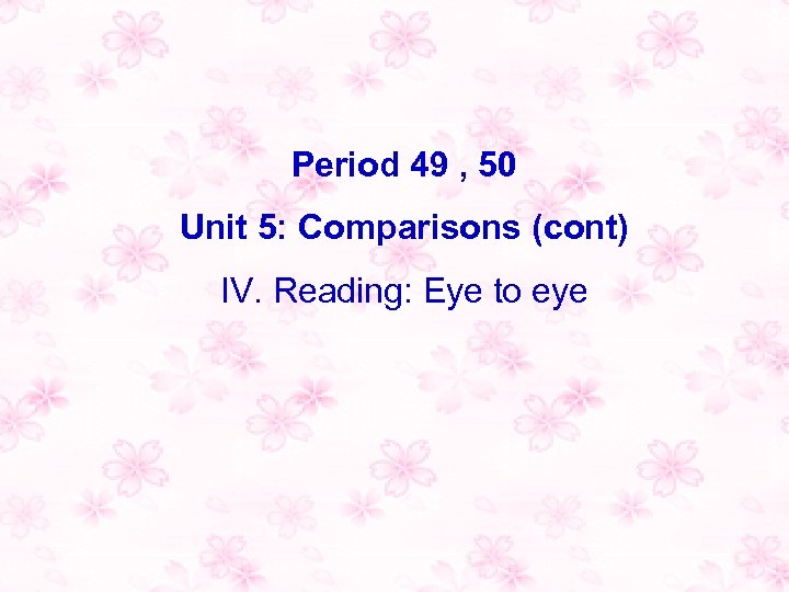 Period 49 , 50 Unit 5: Comparisons (cont) IV. Reading: Eye to eye 