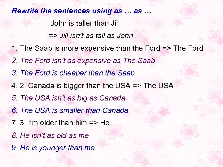 Rewrite the sentences using as … John is taller than Jill => Jill isn’t