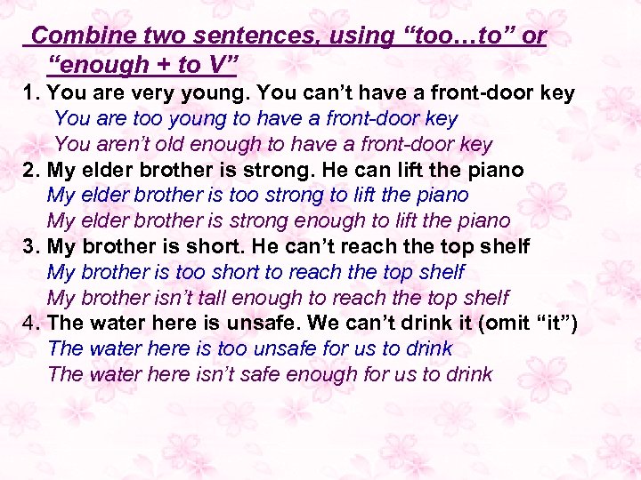 Combine two sentences, using “too…to” or “enough + to V” 1. You are very
