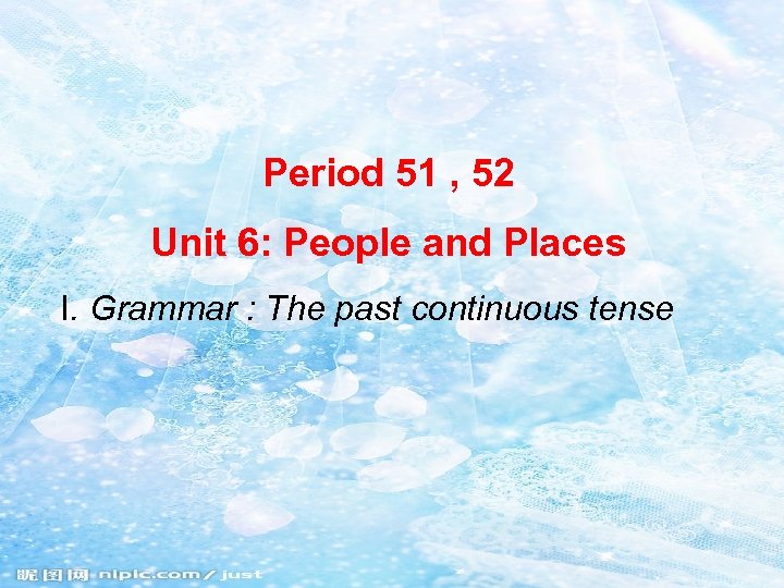 Period 51 , 52 Unit 6: People and Places I. Grammar : The past
