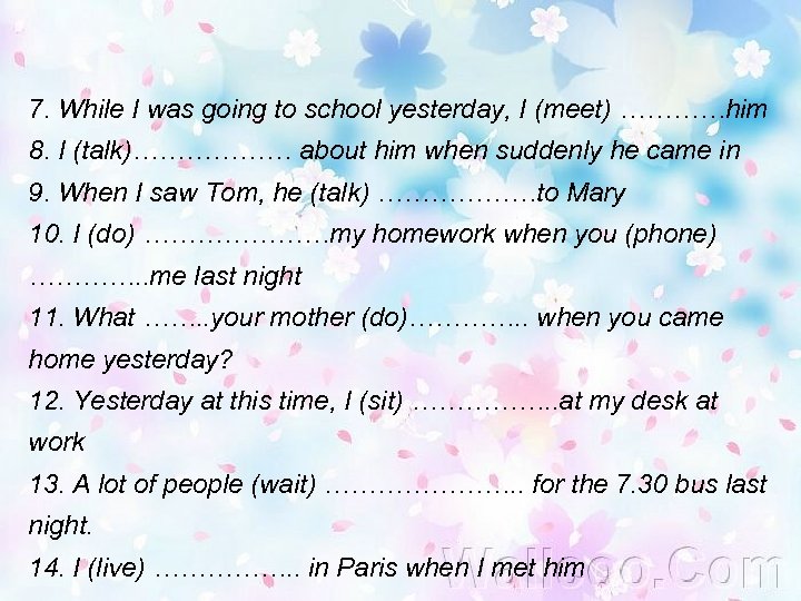 7. While I was going to school yesterday, I (meet) …………him 8. I (talk)………………