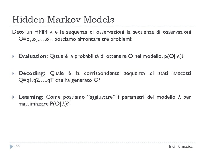Hidden Markov Models Dato un HMM λ e la sequenza di osservazioni O=o 1,