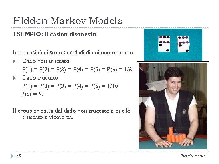 Hidden Markov Models ESEMPIO: Il casinò disonesto. In un casinò ci sono due dadi