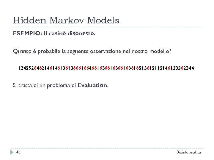 Hidden Markov Models ESEMPIO: Il casinò disonesto. Quanto è probabile la seguente osservazione nel