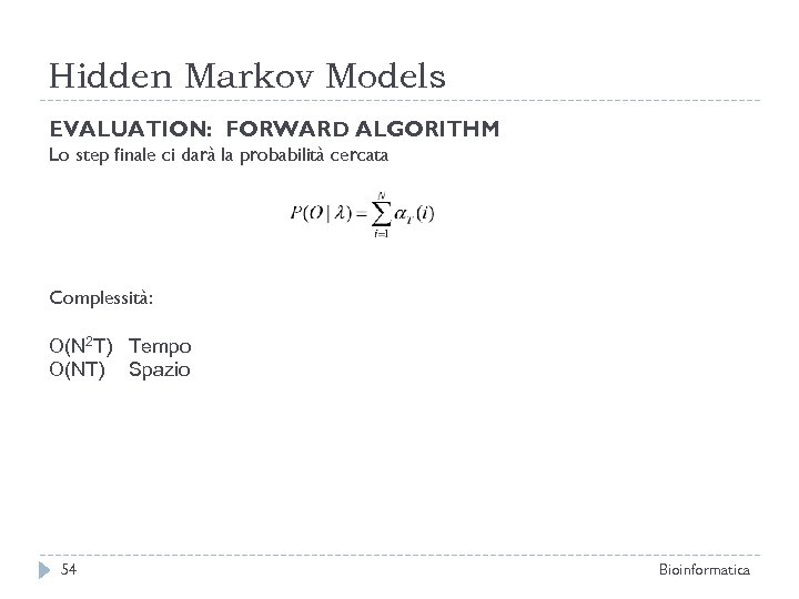 Hidden Markov Models EVALUATION: FORWARD ALGORITHM Lo step finale ci darà la probabilità cercata