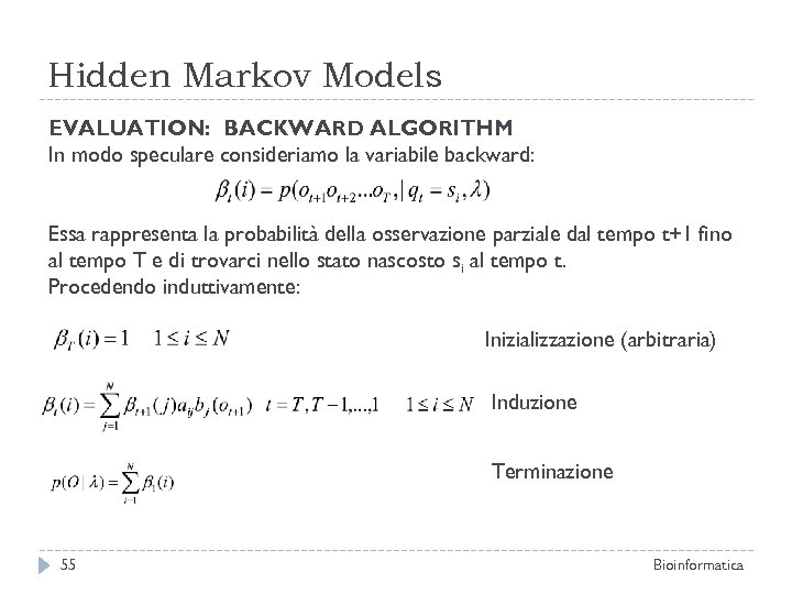 Hidden Markov Models EVALUATION: BACKWARD ALGORITHM In modo speculare consideriamo la variabile backward: Essa