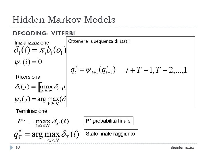 Hidden Markov Models DECODING: VITERBI Inizializzazione Ottenere la sequenza di stati: Ricorsione Terminazione P*