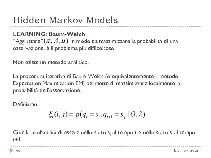 Hidden Markov Models LEARNING: Baum-Welch “Aggiustare” in modo da massimizzare la probabilità di una