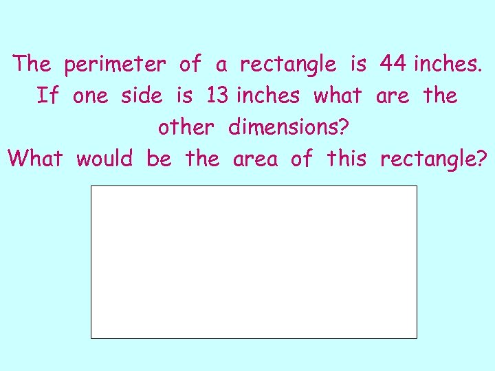 The perimeter of a rectangle is 44 inches. If one side is 13 inches