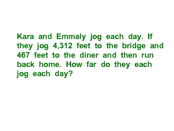 Kara and Emmaly jog each day. If they jog 4, 312 feet to the