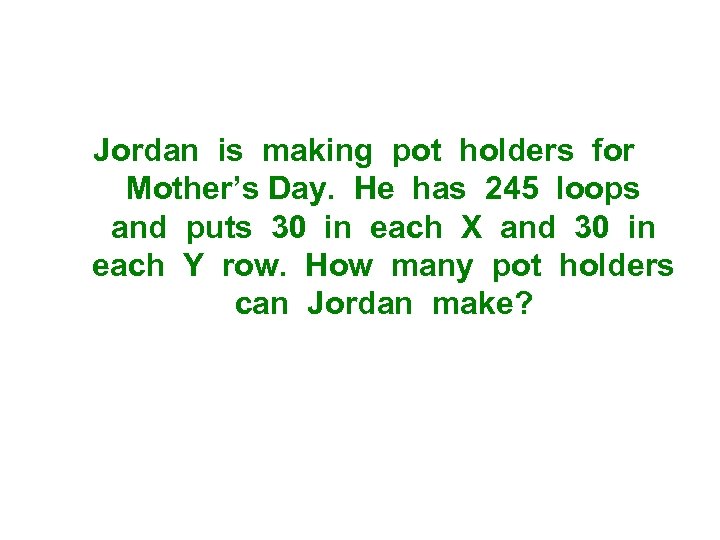 Jordan is making pot holders for Mother’s Day. He has 245 loops and puts