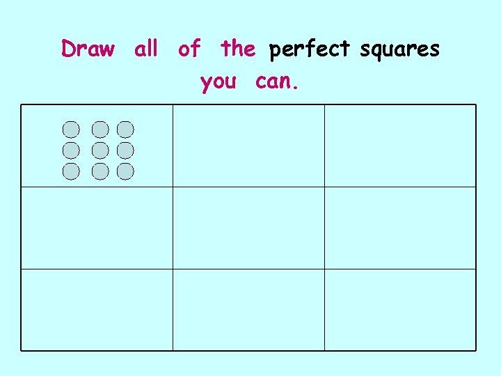 Draw all of the perfect squares you can. 