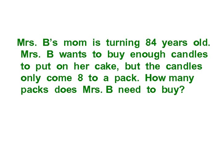 Mrs. B’s mom is turning 84 years old. Mrs. B wants to buy enough