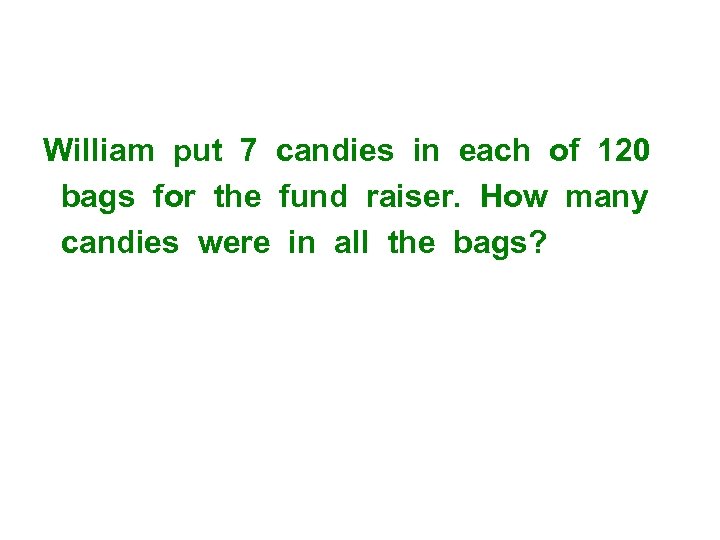 William put 7 candies in each of 120 bags for the fund raiser. How