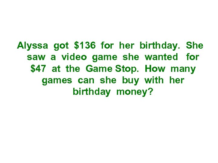 Alyssa got $136 for her birthday. She saw a video game she wanted for
