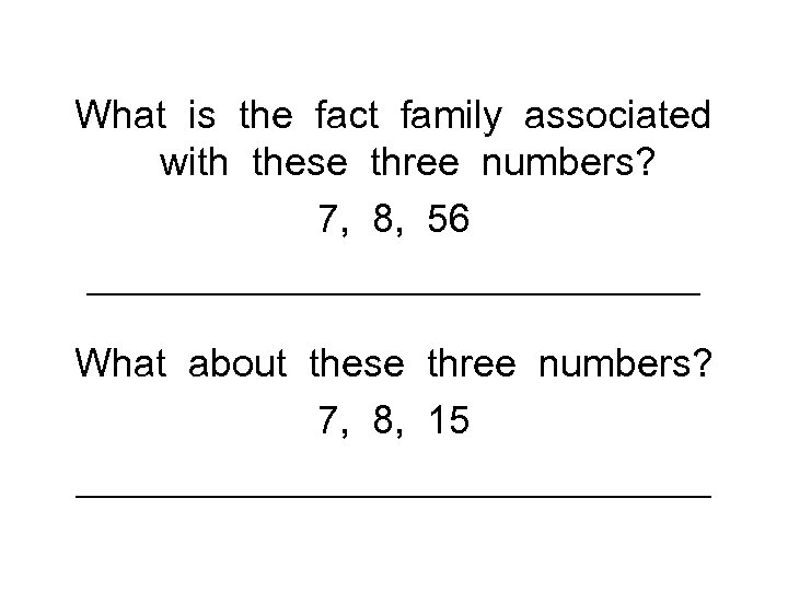 What is the fact family associated with these three numbers? 7, 8, 56 ______________