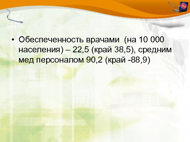  • Обеспеченность врачами (на 10 000 населения) – 22, 5 (край 38, 5),