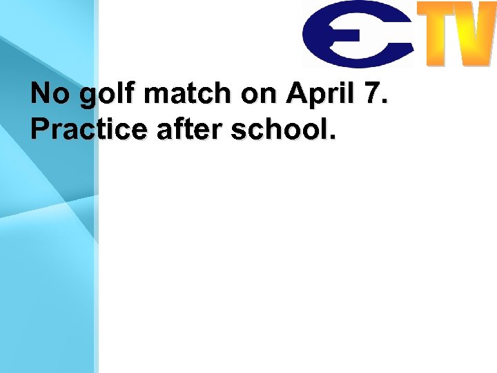 No golf match on April 7. Practice after school. 