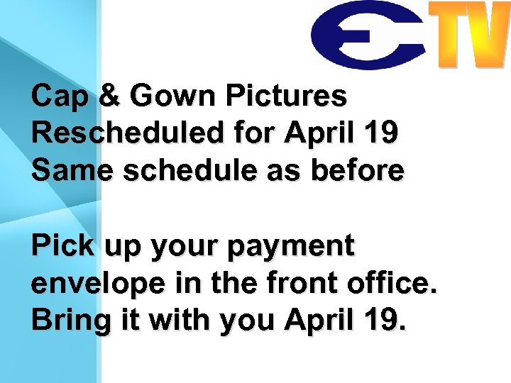 Cap & Gown Pictures Rescheduled for April 19 Same schedule as before Pick up
