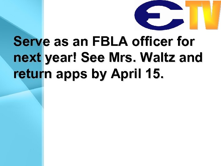 Serve as an FBLA officer for next year! See Mrs. Waltz and return apps