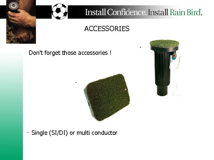 ACCESSORIES Don't forget those accessories ! . . Single (SI/DI) or multi conductor .