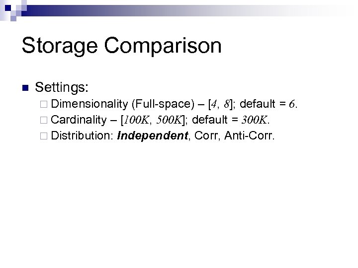 Storage Comparison n Settings: ¨ Dimensionality (Full-space) – [4, 8]; default = 6. ¨