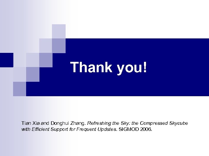 Thank you! Tian Xia and Donghui Zhang. Refreshing the Sky: the Compressed Skycube with
