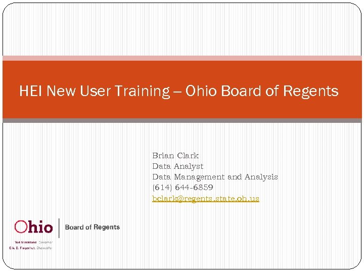HEI New User Training -- Ohio Board of Regents Brian Clark Data Analyst Data