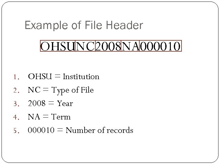 Example of File Header OHSUNC 2008 NA 000010 1. OHSU = Institution 2. NC
