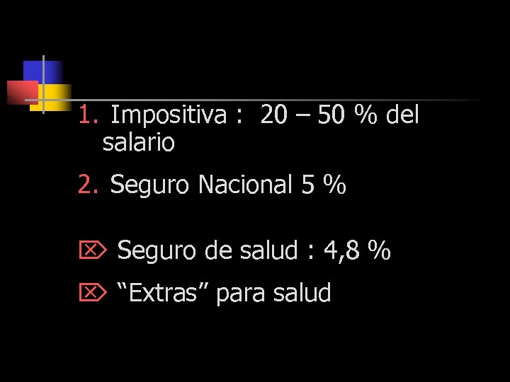 1. Impositiva : 20 – 50 % del salario 2. Seguro Nacional 5 %