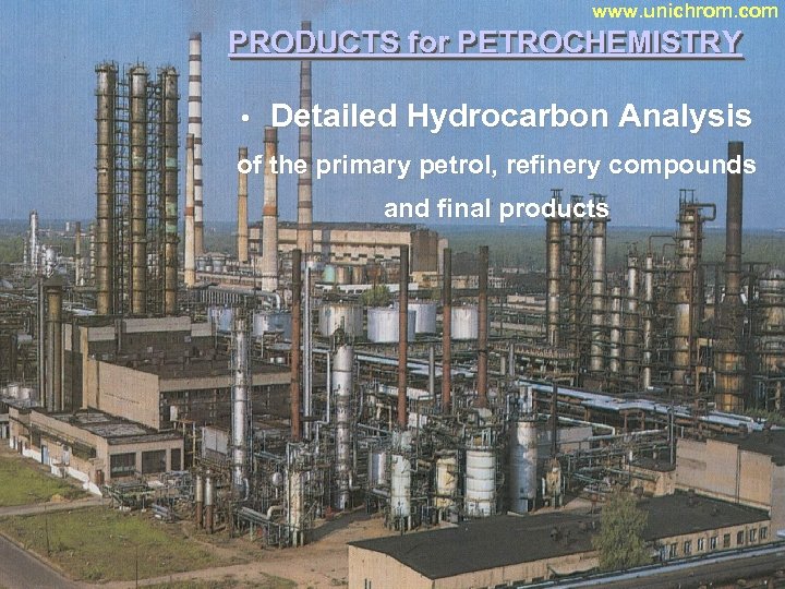 www. unichrom. com PRODUCTS for PETROCHEMISTRY • Detailed Hydrocarbon Analysis of the primary petrol,