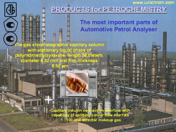 www. unichrom. com PRODUCTS for PETROCHEMISTRY The most important parts of Automotive Petrol Analyser