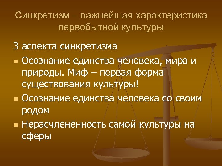 Синкретизм – важнейшая характеристика первобытной культуры 3 аспекта синкретизма n Осознание единства человека, мира