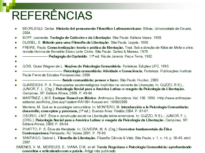 REFERÊNCIAS BEORLEGUI, Carlos. Historia del pensamento Filosófico Latinoamericano. Bilbao, Universidade de Deusto, 2004. n